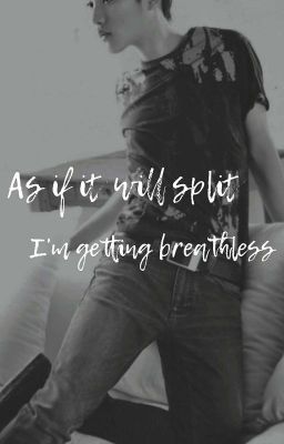 as if it will split I am getting breathless (trans/cs)