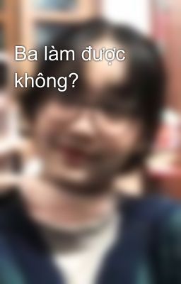 Ba làm được không?