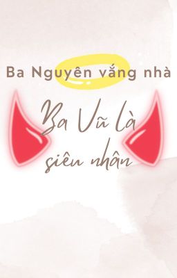 Ba Nguyên vắng nhà, ba Vũ là siêu nhân