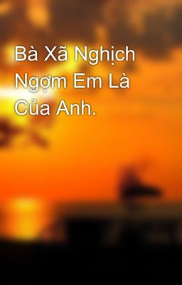 Bà Xã Nghịch Ngợm Em Là Của Anh.