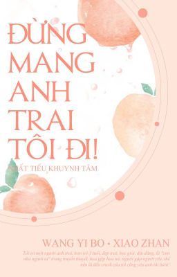 [Bác Chiến][Hoàn] Đừng mang anh trai tôi đi!