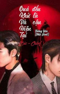  / Bác - Chiến / Quá Khứ hay hiện tại điều là cậu ( FULL)