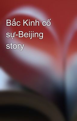 Bắc Kinh cố sự-Beijing story