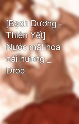 [Bạch Dương - Thiên Yết] Nước mắt hoa oải hương _ Drop