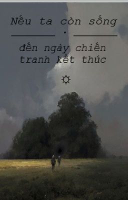 [ Bách Hợp ] Nếu Chúng  Ta Còn Sống Cho Đến Ngày Chiến Tranh Kết Thúc