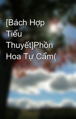 [Bách Hợp Tiểu Thuyết]Phồn Hoa Tự Cẩm(