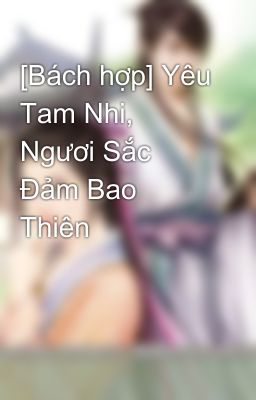 [Bách hợp] Yêu Tam Nhi, Ngươi Sắc Đảm Bao Thiên