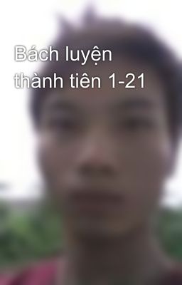 Bách luyện thành tiên 1-21