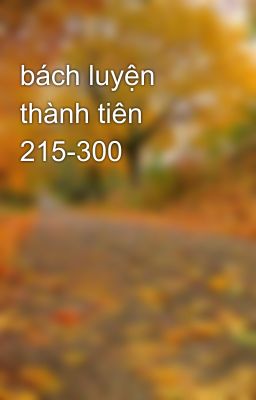 bách luyện thành tiên 215-300