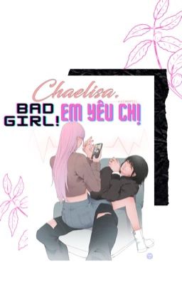 BAD GIRL! EM YÊU CHỊ |Lichaeng|