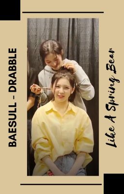 [ BAESULL | DRABBLE ] Like A Spring Bear