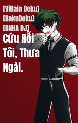 [BakuDeku][Villain Deku][One Shot] Cứu Rỗi Tôi, Thưa Ngài.