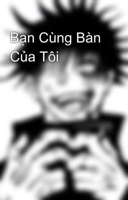 Bạn Cùng Bàn Của Tôi