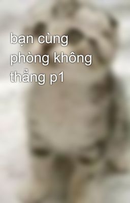 bạn cùng phòng không thẳng p1