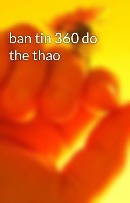 ban tin 360 do the thao