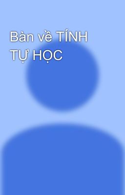 Bàn về TÍNH TỰ HỌC