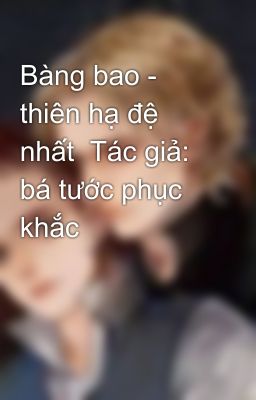 Bàng bao -  thiên hạ đệ nhất  Tác giả: bá tước phục khắc