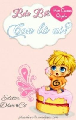 BẢO BỐI, CON LÀ AI? - Kim Cương Quyển (Editor: Đầm ♥ Cơ)