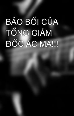 BẢO BỐI CỦA TỔNG GIÁM ĐỐC ÁC MA!!!