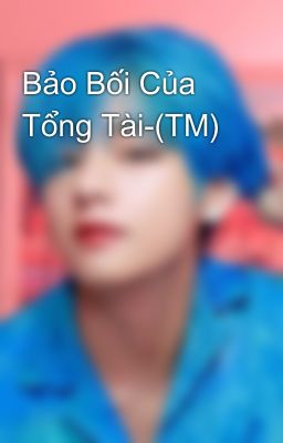 Bảo Bối Của Tổng Tài-(TM)