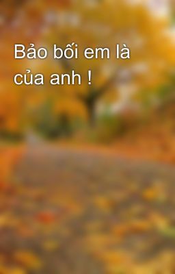 Bảo bối em là của anh !