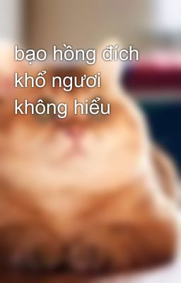 bạo hồng đích khổ ngươi không hiểu