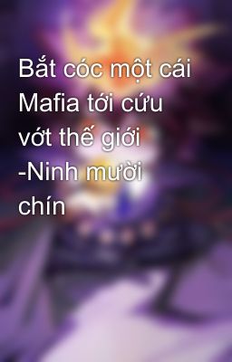 Bắt cóc một cái Mafia tới cứu vớt thế giới -Ninh mười chín