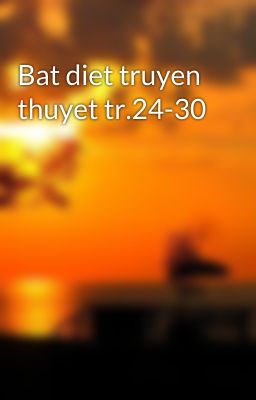 Bat diet truyen thuyet tr.24-30