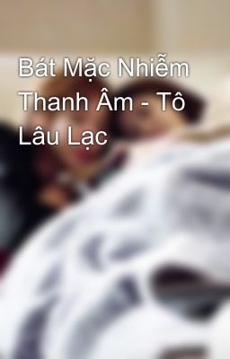 Bát Mặc Nhiễm Thanh Âm - Tô Lâu Lạc