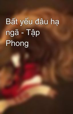 Bất yếu đâu hạ ngã - Tập Phong