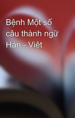 Bệnh Một số câu thành ngữ Hán - Việt