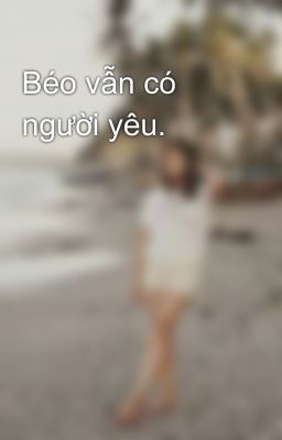 Béo vẫn có người yêu.