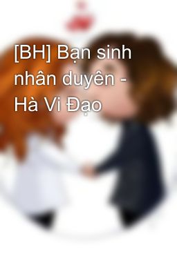 [BH] Bạn sinh nhân duyên - Hà Vi Đạo