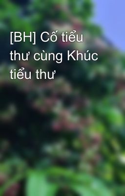 [BH] Cố tiểu thư cùng Khúc tiểu thư