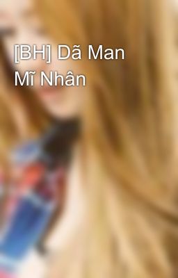 [BH] Dã Man Mĩ Nhân