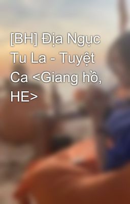 [BH] Địa Ngục Tu La - Tuyệt Ca <Giang hồ, HE>