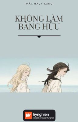 [BH][Hoàn] Không Làm Bằng Hữu | Mặc Bạch Lang