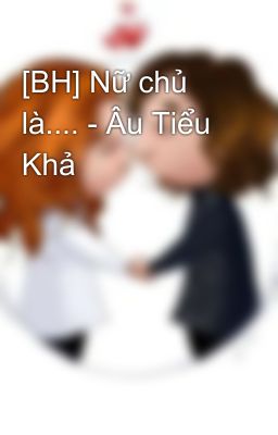 [BH] Nữ chủ là.... - Âu Tiểu Khả