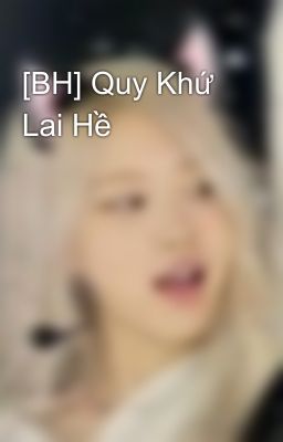 [BH] Quy Khứ Lai Hề