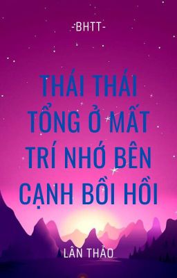 [BH]_Thái thái tổng ở mất trí nhớ bên cạnh bồi hồi - Lân Thảo