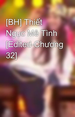 [BH] Thiết Ngục Mê Tình [Edited-Chương 32]