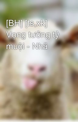 [BH] [ts,xk] Vọng tưởng tỷ muội - Nhã