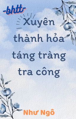 [BH]_ (Xuyên thư) Xuyên thành hỏa táng tràng tra công - Như Ngô