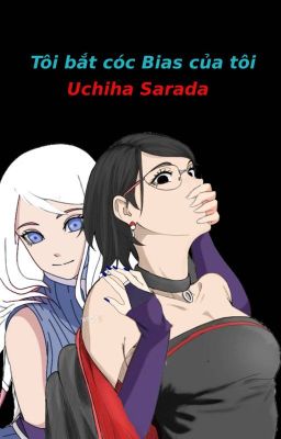 ( BHTH ) Tôi bắt cóc Bias của tôi Uchiha Sarada 