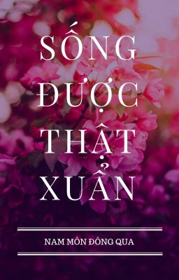 [BHTT][CĐ] Sống Được Thật Xuẩn - Nam Môn Đông Qua