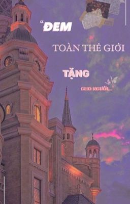 [BHTT] Đem Toàn Thế Giới Tặng Cho Người (Edit/Beta Full) - Phàm Trần Mộ Phong