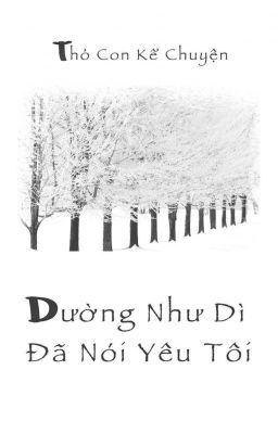 [BHTT - Done] Dường Như Dì Đã Nói Yêu Tôi | Thỏ Con