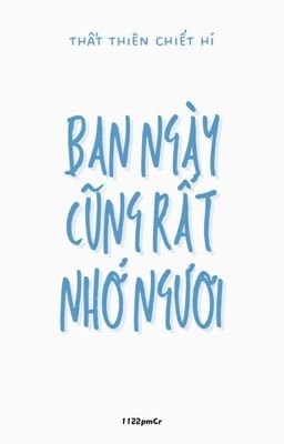 [BHTT][EDIT] Ban Ngày Cũng Rất Nhớ Ngươi - Thất Thiên Chiết Hí