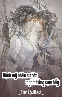 [BHTT] [EDIT] Bệnh Mỹ nhân sư tôn nghìn tầng cạm bẫy-Thực Lộc Khách