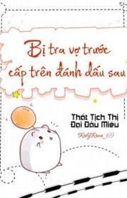 [BHTT  Edit] Bị Tra Vợ Trước Cấp Trên Đánh Dấu Sau - Thất Tịch Thị Đại Đầu Miêu